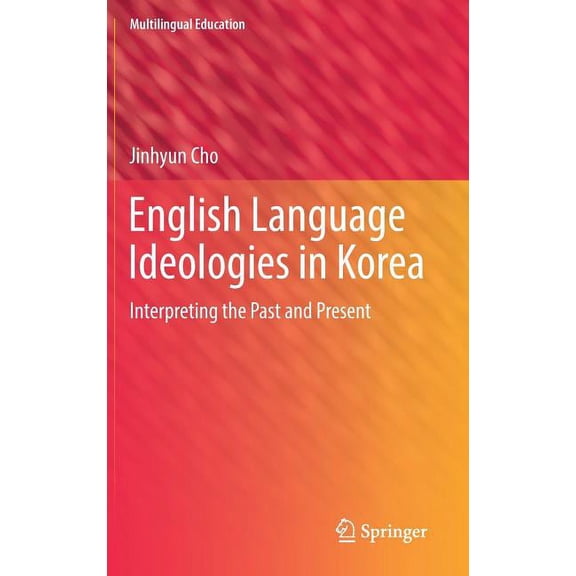 Multilingual Education English Language Ideologies in Korea: Interpreting the Past and Present, Book 23, (Hardcover)