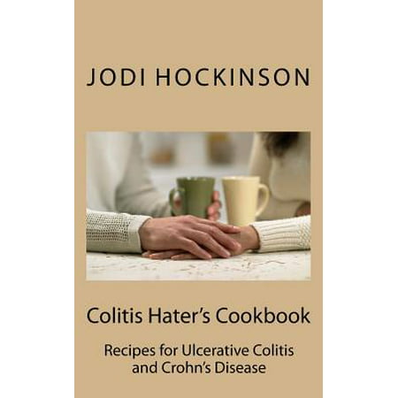 Colitis Haters Cookbook : Recipes for Ulcerative Colitis and Crohn's