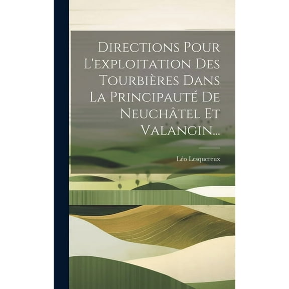 Directions Pour L'exploitation Des Tourbières Dans La Principauté De Neuchâtel Et Valangin... (Hardcover)