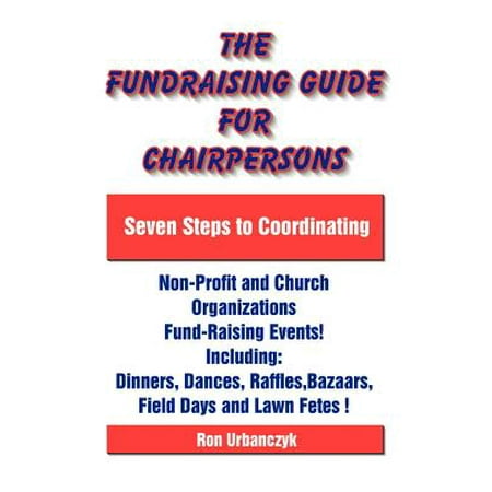 The Fundraising Guide for Chairpersons : Seven Steps to Coordinating Non-Profit and Church Organizations Fund-Raising