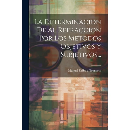 La Determinacion De Al Refraccion Por Los Metodos Objetivos Y Subjetivos... (Paperback)