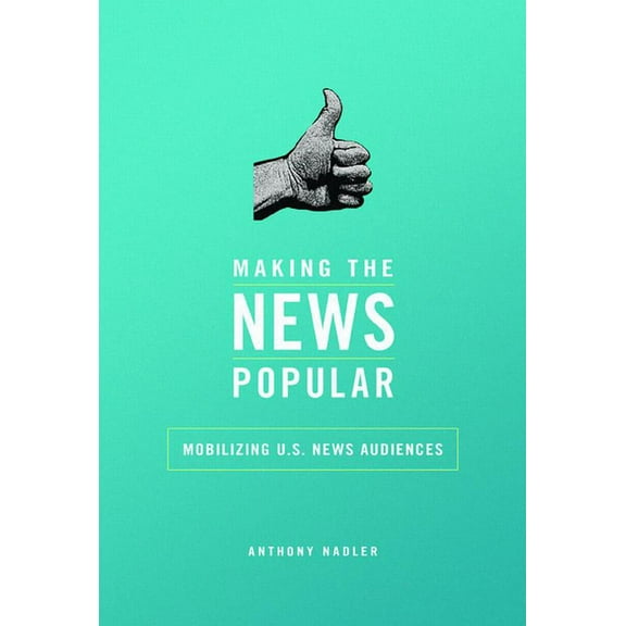 The History of Media and Communication Making the News Popular: Mobilizing U.S. News Audiences, (Paperback)