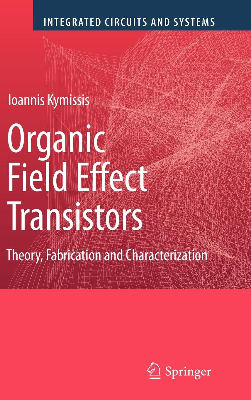 Integrated Circuits and Systems: Organic Field Effect Transistors: Theory, Fabrication and Characterization (Hardcover) - Walmart.com