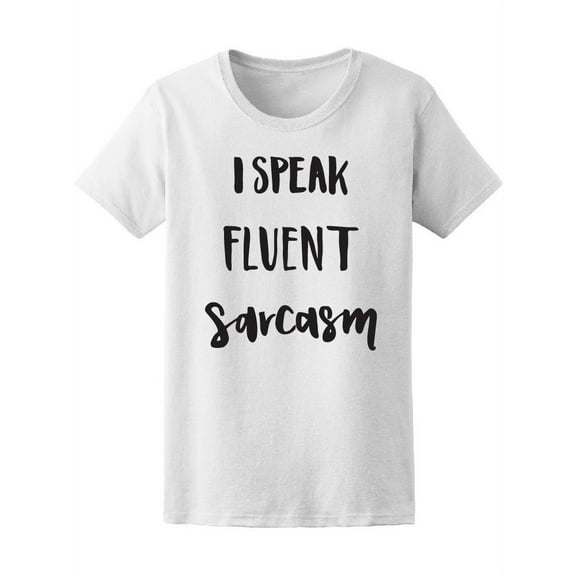 I Speak Fluent Sarcasm Women T-Shirt - Image by Shutterstock, Female XX-Large