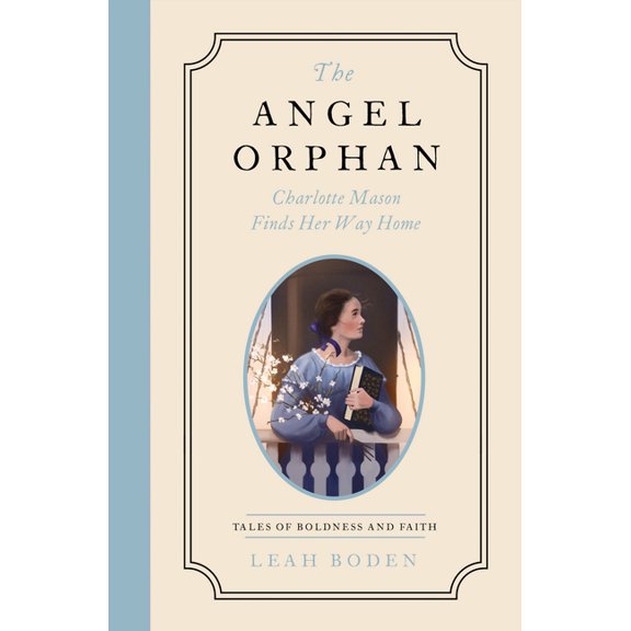 The Angel Orphan: Charlotte Mason Finds Her Way Home - Tales of Boldness and Faith - Book 1, (Paperback)