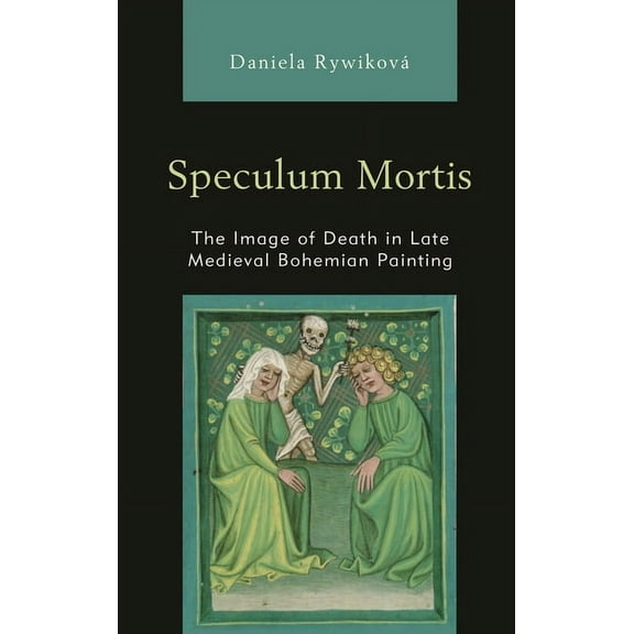 Speculum Mortis: The Image of Death in Late Medieval Bohemian Painting, (Paperback)
