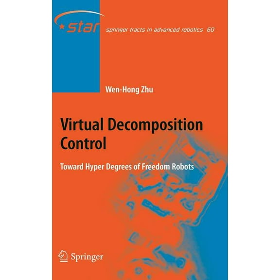 Springer Tracts in Advanced Robotics Virtual Decomposition Control: Toward Hyper Degrees of Freedom Robots, Book 60, (Hardcover)