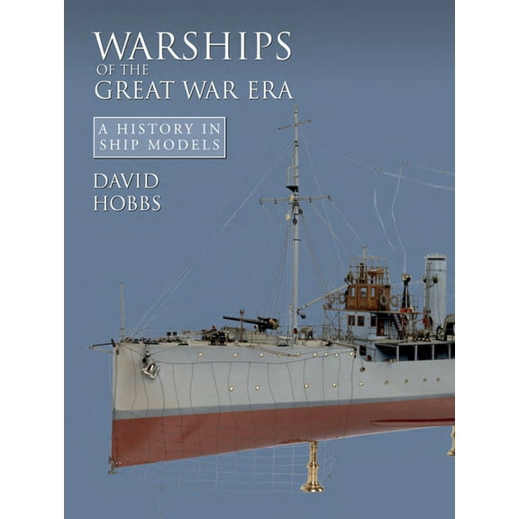 Warships of the Great War Era: A History in Ship Models, (Hardcover)