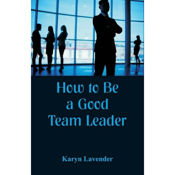 How to Be a Good Team Leader, (Paperback)