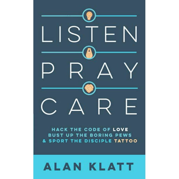 Listen Pray Care: Hack the Code of Love, Bust Up Boring Pews, and Sport the  Disciple Tattoo, Pre-Owned Paperback 1733884602 9781733884600 Alan Klatt -  