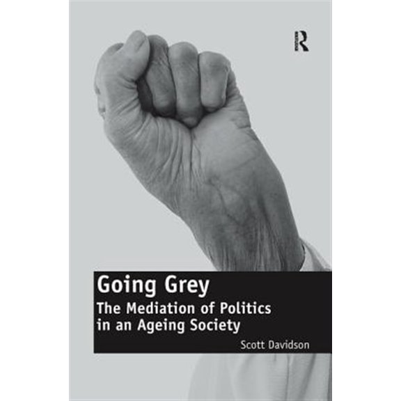 Pre-Owned Going Grey: The Mediation of Politics in an Ageing Society. Scott Davidson, (Paperback)