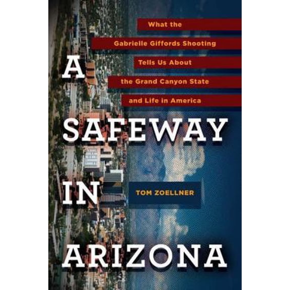 Pre-Owned A Safeway in Arizona: What the Gabrielle Giffords Shooting Tells Us About the Grand Canyon State and L ife in America (Hardcover) 0670023205 9780670023202