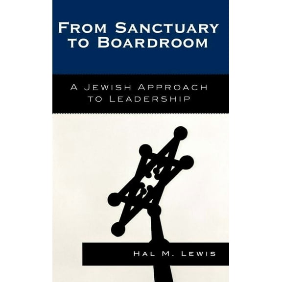 From Sanctuary to Boardroom: A Jewish Approach to Leadership, (Hardcover)