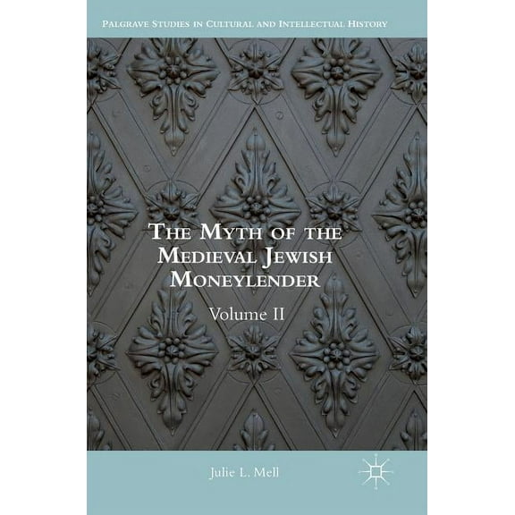 Palgrave Studies in Cultural and Intelle The Myth of the Medieval Jewish Moneylender: Volume II, (Hardcover)