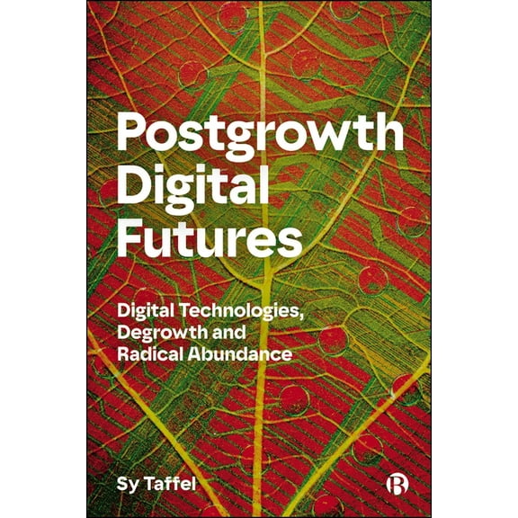 Postgrowth Digital Futures: Digital Technologies, Degrowth, and Radical Abundance, (Paperback)