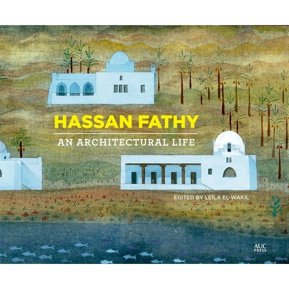Hassan Fathy: An Architectural Life, (Hardcover)