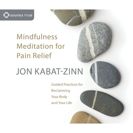 Mindfulness Meditation for Pain Relief : Guided Practices for Reclaiming Your Body and Your