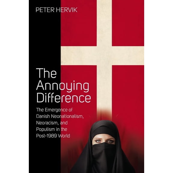 The Annoying Difference: The Emergence of Danish Neonationalism, Neoracism, and Populism in the Post-1989 World, (Hardcover)