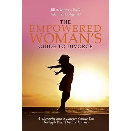 The Empowered Woman's Guide to Divorce : A Therapist and a Lawyer Guide You Through Your Divorce