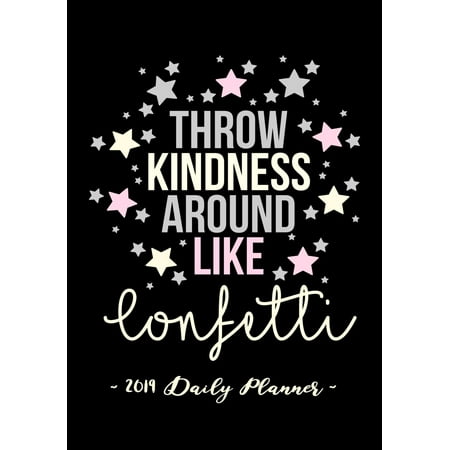 2019 Daily Planner - Throw Kindness Around Like Confetti: 7 X 10, 12 Month Success Planner, 2019 Calendar, Daily, Weekly and Monthly Personal Planner, Goal Setting Journal, Increase Productivity,