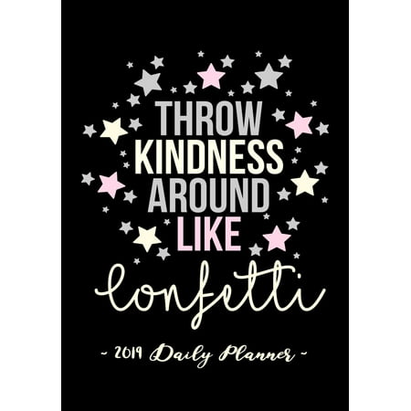 - 2019 Daily Planner - Throw Kindness Around Like Confetti: 7 X 10, 12 Month Success Planner, 2019 Calendar, Daily, Weekly and Monthly Personal Planner, Goal Setting Journal, Increase Productivity, 150