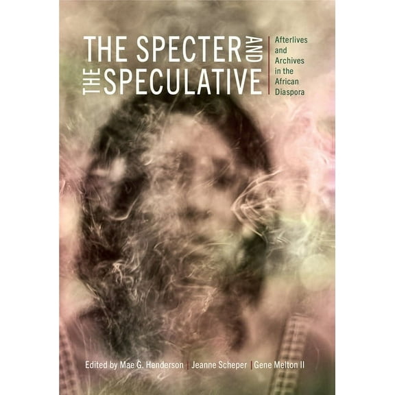 The Specter and the Speculative : Afterlives and Archives in the African Diaspora (Paperback)