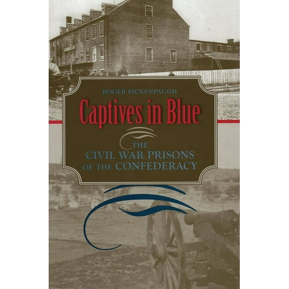 Captives in Blue : The Civil War Prisons of the Confederacy (Edition 1) (Paperback)