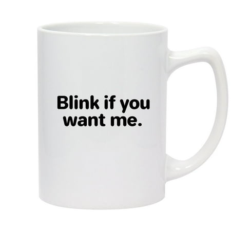 

Blink if you want me - 14oz Ceramic White Statesman Coffee Mug White