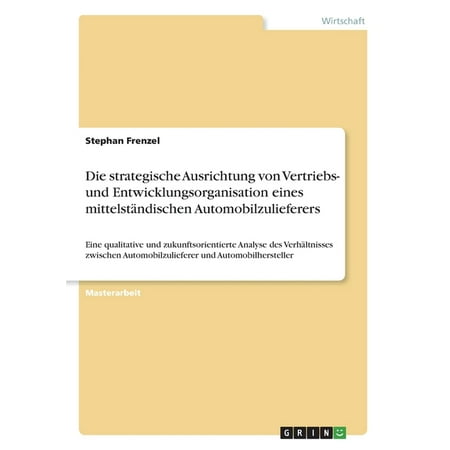 Die Strategische Ausrichtung Von Vertriebs- Und Entwicklungsorganisation Eines Mittelständischen Automobilzulieferers: Eine Qualitative Und ... Und Automobilhersteller (German Edition)