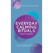 Everyday Calming Rituals: Simple Daily Practices to Reduce Stress (Paperback)