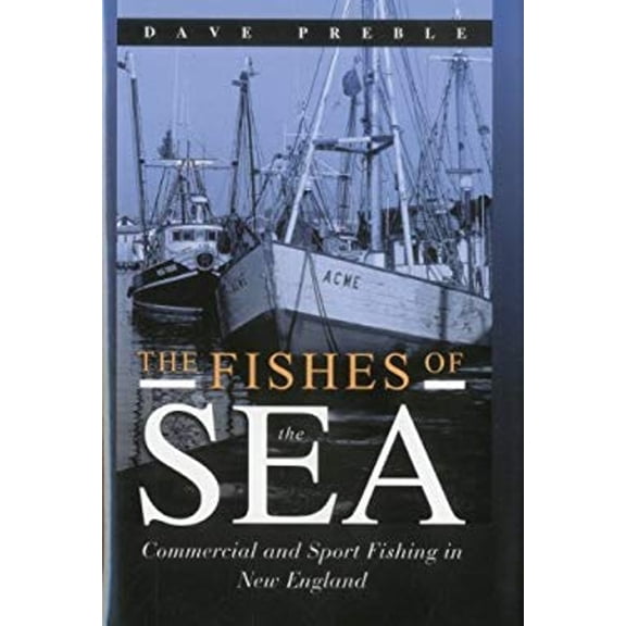 The Fishes of the Sea : Commercial and Sport Fishing in New England (Hardcover)