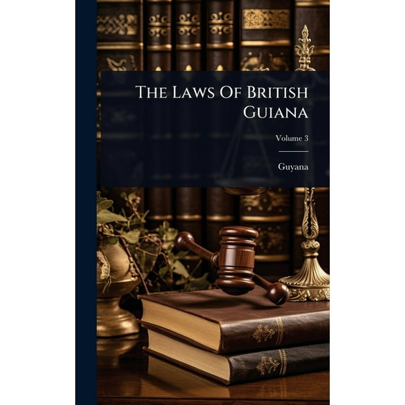 The Laws Of British Guiana, (Hardcover)
