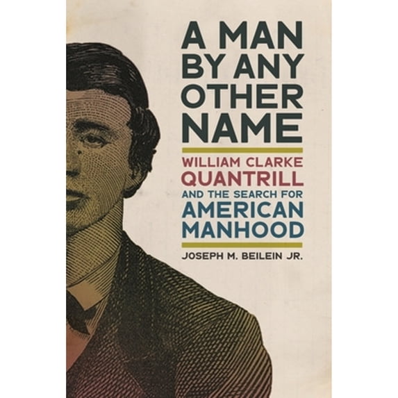 Pre-Owned Man by Any Other Name: William Clarke Quantrill and the Search for American Manhood (Paperback) by Joseph M Beilein Jr