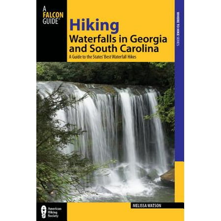 Hiking Waterfalls in Georgia and South Carolina : A Guide to the States' Best Waterfall (Best Of The Best North Georgia)