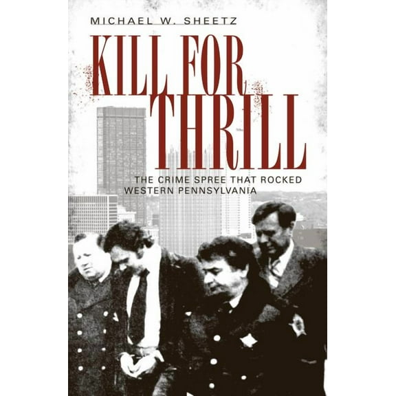 True Crime: Kill for Thrill : The Crime Spree That Rocked Western Pennsylvania (Paperback)