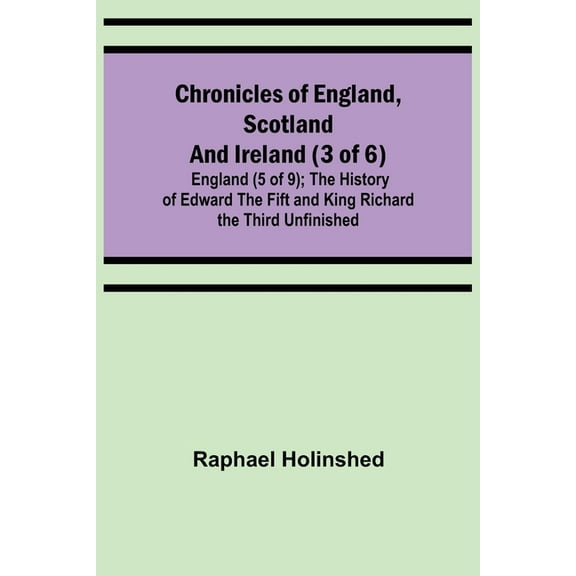 Chronicles of England, Scotland and Ireland (3 of 6): England (5 of 9); The History of Edward the Fift and King Richard , (Paperback)