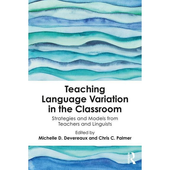 Teaching Language Variation in the Classroom: Strategies and Models from Teachers and Linguists, (Paperback)
