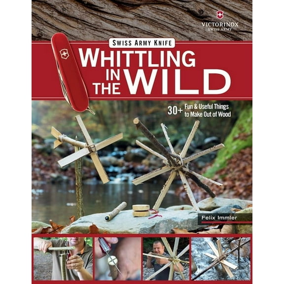 Victorinox Swiss Army Knife Whittling in the Wild: 30 Fun & Useful Things to Make Out of Wood, (Paperback)
