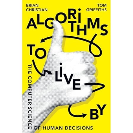 Algorithms to Live By: The Computer Science of Human Decisions