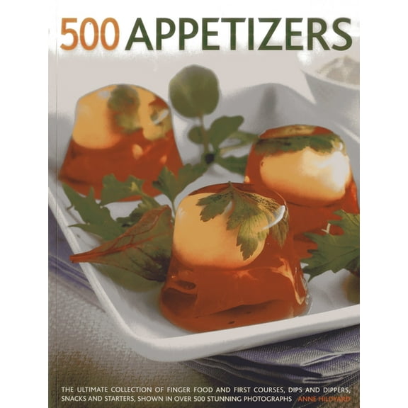 500 Appetizers : The Ultimate Collection Of Finger Food And First Courses, Dips And Dippers, Snacks And Starters, Shown In Over 500 Stunning Photographs (Paperback)