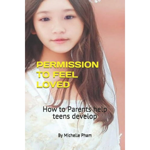 Permission to Feel Loved: How to Parents help teens develop (Paperback)
