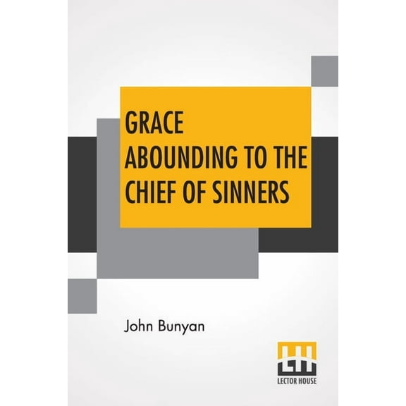 Grace Abounding To The Chief Of Sinners: In A Faithful Account Of The Life And Death Of John Bunyan Or A Brief Relation , (Paperback)