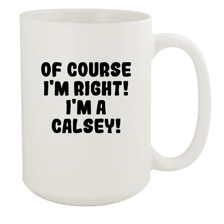 

Of Course I m Right! I m A Calsey! - Ceramic 15oz White Mug White