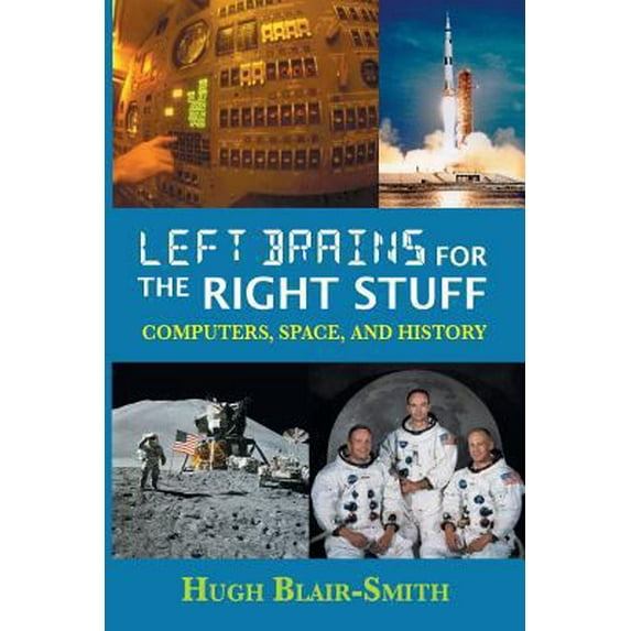 Pre-Owned Left Brains for the Right Stuff: Computers, Space, and History (Paperback) 0996434534 9780996434539