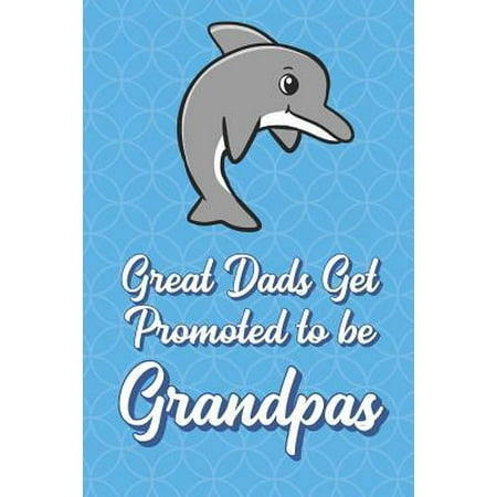 Great Dads Get Promoted To Be Grandpas: Dolphin Funny Cute Father's Day Journal Notebook From Sons Daughters Girls and Boys of All Ages. Great Gift or