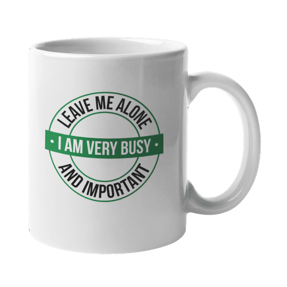 Leave Me Alone I Am Very Busy And Important Coffee & Tea Gift Mug For Bus Drivers, Operators, School Service, Autoist And Professional Drivers (11oz)