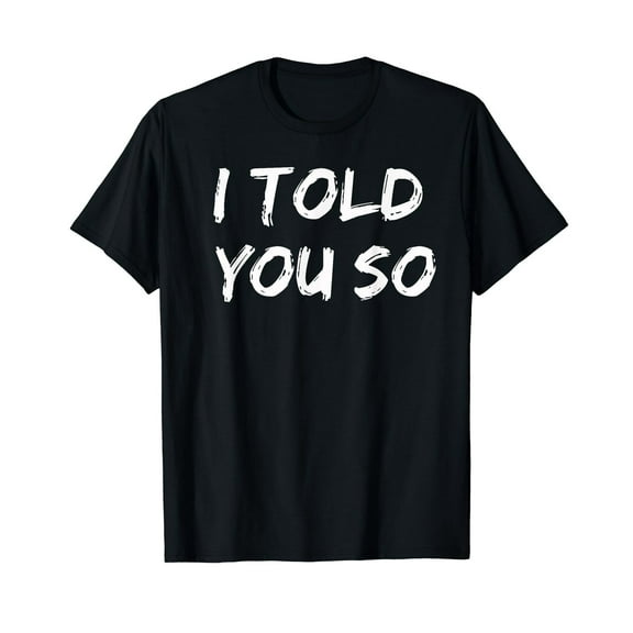 I Told You So T-Shirt T-Shirt