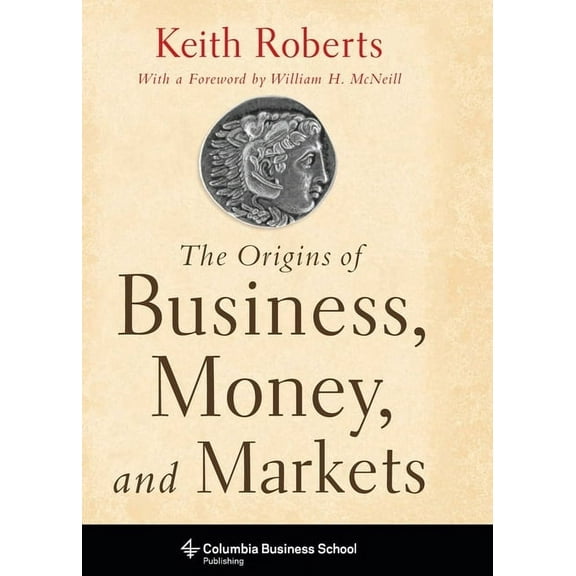 Columbia Business School Publishing The Origins of Business, Money, and Markets, (Hardcover)