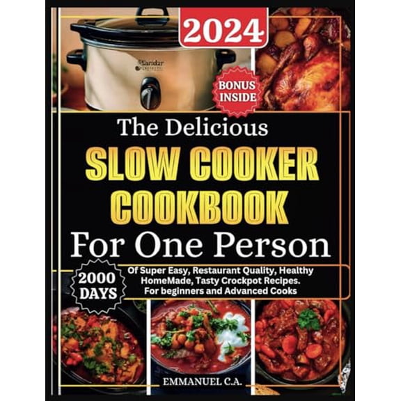 Pre-Owned The Delicious Slow Cooker Cookbook for One Person 2024: 2000 Days Of Super Easy, Restaurant Quality, Healthy HomeMade, Tasty Crockpot Recipes. For beginners and Advanced Cooks. Bonus Inside.