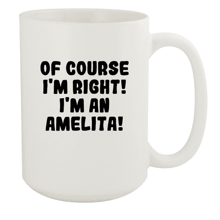 

Of Course I m Right! I m An Amelita! - Ceramic 15oz White Mug White